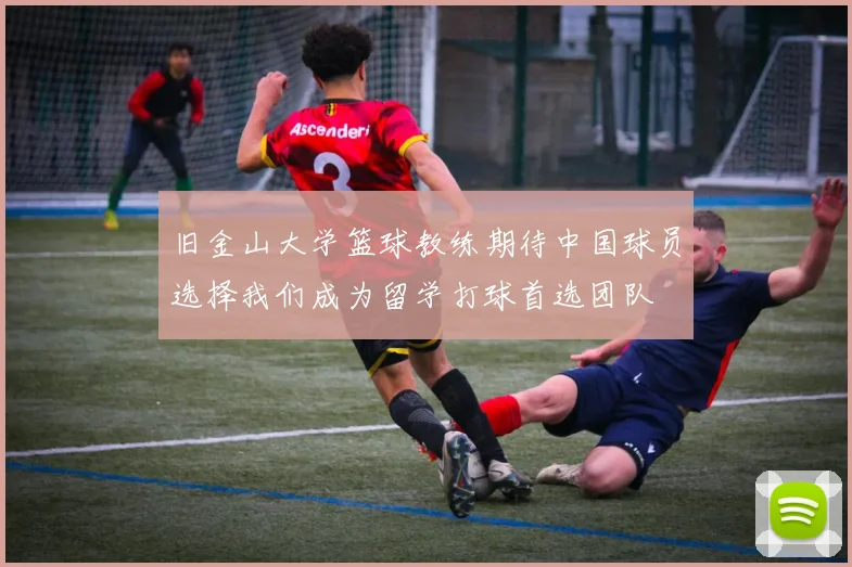 旧金山大学篮球教练期待中国球员选择我们成为留学打球首选团队